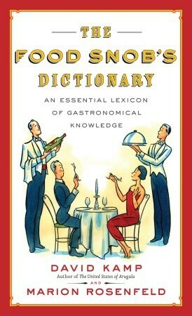 The Food Snob's Dictionary: An Essential Lexicon of Gastronomical Knowledge by Marion Rosenfeld, David Kamp