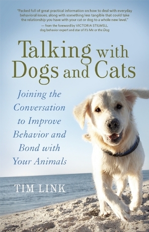 Talking with Dogs and Cats: Joining the Conversation to Improve Behavior and Bond with Your Animals by Victoria Stilwell, Tim Link