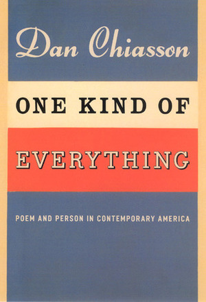 One Kind of Everything: Poem and Person in Contemporary America by Dan Chiasson