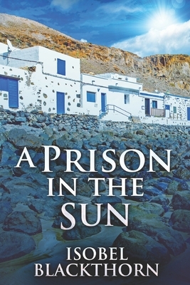 A Prison In The Sun: Large Print Edition by Isobel Blackthorn