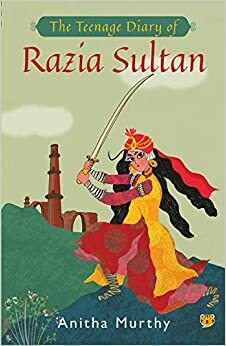 The Teenage Diary Of Razia Sultan by Anitha Murthy