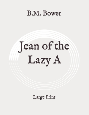 Jean of the Lazy A: Large Print by B. M. Bower