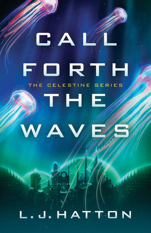 Call Forth the Waves by Josin L. McQuein, L.J. Hatton