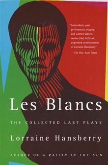 Les Blancs: The Collected Last Plays: The Drinking Gourd/What Use Are Flowers? by Lorraine Hansberry, Robert A. Nemiroff