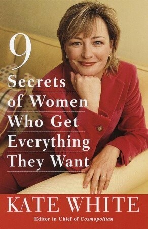 9 Secrets of Women Who Get Everything They Want by Kate White, David Tran, Jill Levine