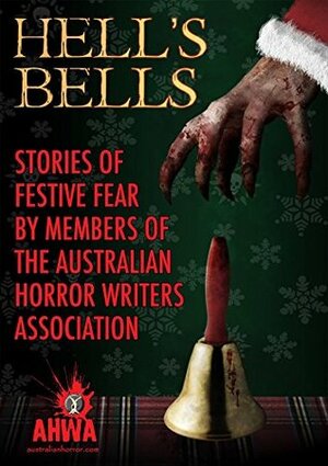 Hell's Bells: Stories of Festive Fear by members of the Australian Horror Writers Association by Alan Baxter