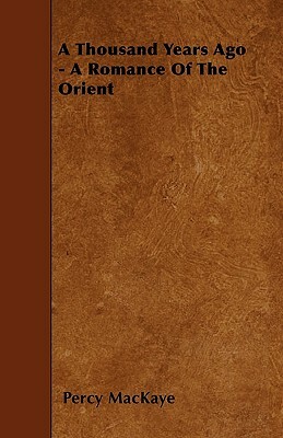 A Thousand Years Ago - A Romance Of The Orient by Percy Mackaye