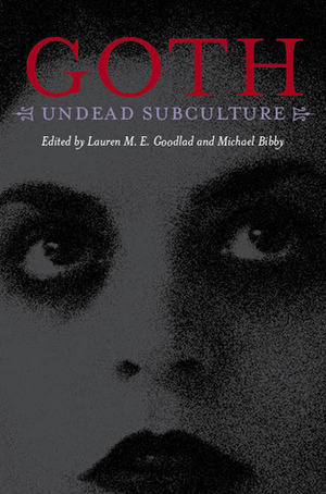Goth: Undead Subculture by Michael Bibby, Lauren M.E. Goodlad