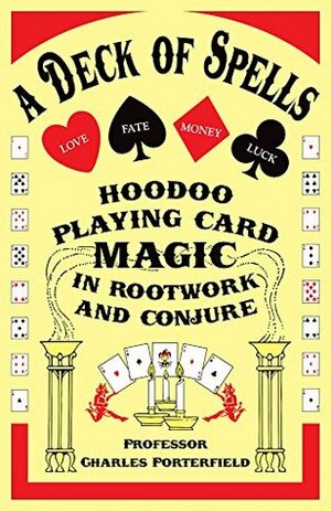 A Deck of Spells: Hoodoo Playing Card Magic in Rootwork and Conjure by Charles Porterfield, Deacon Millett, Christy Porterfield, Catherine Yronwode, L.M. Garrity