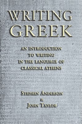Writing Greek: An Introduction to Writing in the Language of Classical Athens by Stephen Anderson, John Taylor