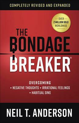 The Bondage Breaker(r): Overcoming *negative Thoughts *irrational Feelings *habitual Sins by Neil T. Anderson