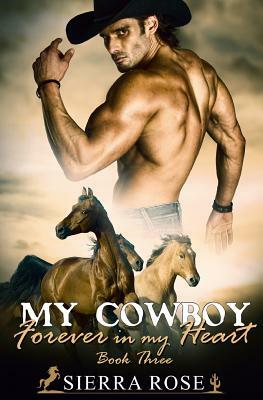 My Cowboy: Forever In My Heart - Part 3 by Sierra Rose