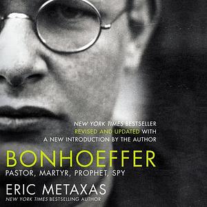 Bonhoeffer: Pastor, Martyr, Prophet, Spy by Eric Metaxas