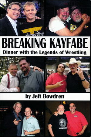 Breaking Kayfabe: Dinner with the Legends of Wrestling by Jeff Bowdren