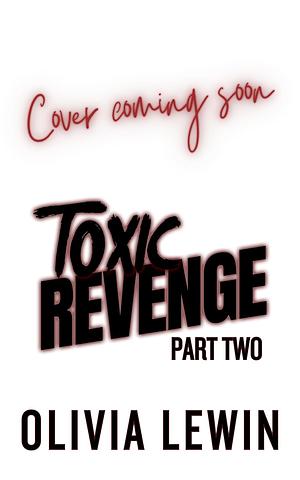 Toxic Revenge: Part Two by Olivia Lewin