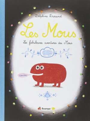 Les Mous : les fabuleuses aventures des Mous by Delphine Durand