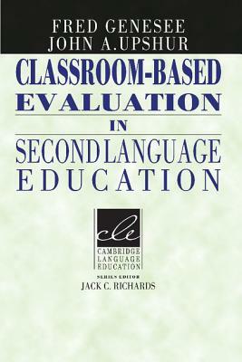 Classroom-Based Evaluation in Second Language Education by John A. Upshur, Fred Genesee