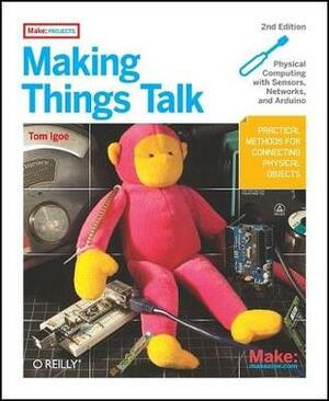 Making Things Talk: Using Sensors, Networks, and Arduino to See, Hear, and Feel Your World (Revised) by Tom Igoe