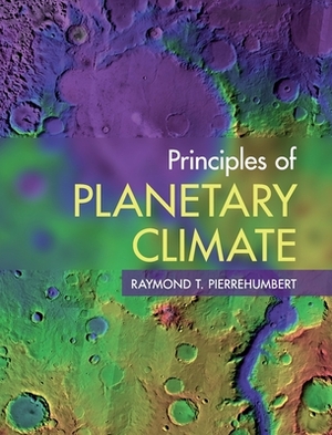 Principles of Planetary Climate by Raymond T. Pierrehumbert