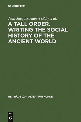 A Tall Order. Writing the Social History of the Ancient World by James F. D. Frakes, Jean-Jacques Aubert, Paul Christesen
