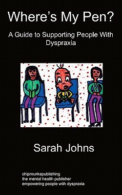 Where's My Pen? A Guide to Supporting People With Dyspraxia by Sarah Johns