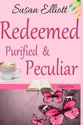 Redeemed, Purified & Peculiar: A Study of Titus by Susan Elliott