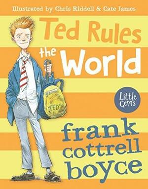 Ted Rules the World by Frank Cottrell Boyce, Cate James, Chris Riddell