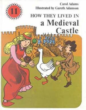 How They Lived in a Medieval Castle by Carol Adams