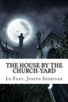 The House by the Churchyard by J. Sheridan Le Fanu