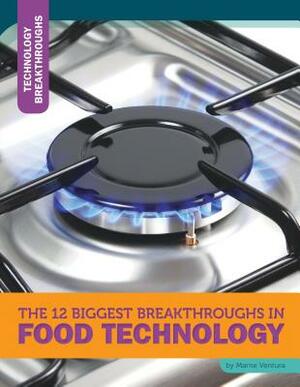 The 12 Biggest Breakthroughs in Food Technology by Marne Ventura