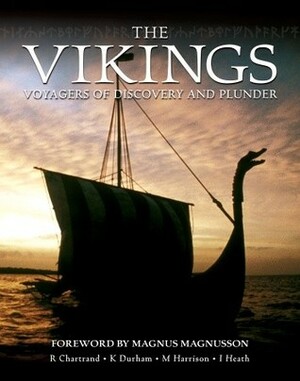 The Vikings: Voyagers of Discovery and Plunder by Mark Harrison, Magnus Magnusson, Keith Durham, René Chartrand, Ian Heath