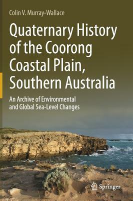 Quaternary History of the Coorong Coastal Plain, Southern Australia: An Archive of Environmental and Global Sea-Level Changes by Colin V. Murray-Wallace