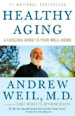 Healthy Aging: A Lifelong Guide to Your Well-Being by Andrew Weil