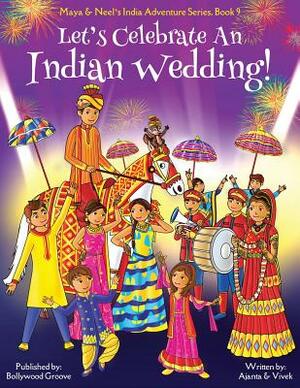 Let's Celebrate An Indian Wedding! (Maya & Neel's India Adventure Series, Book 9) (Multicultural, Non-Religious, Culture, Dance, Baraat, Groom, Bride, by Ajanta Chakraborty, Vivek Kumar