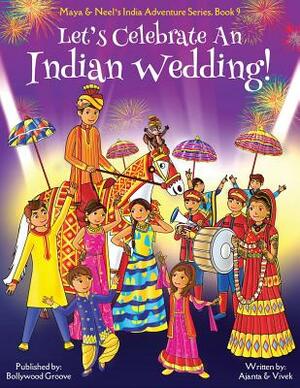 Let's Celebrate An Indian Wedding! (Maya & Neel's India Adventure Series, Book 9) (Multicultural, Non-Religious, Culture, Dance, Baraat, Groom, Bride, by Vivek Kumar, Ajanta Chakraborty