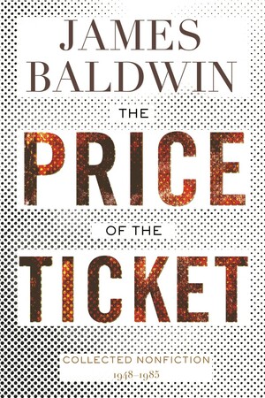 The Price of the Ticket: Collected Nonfiction: 1948-1985 by James Baldwin