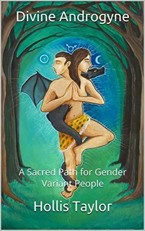 Divine Androgyne: A Sacred Path for Gender Variant People by Whitney Salvador, Hollis Taylor, Kara Brightwings, Orion Foxwood