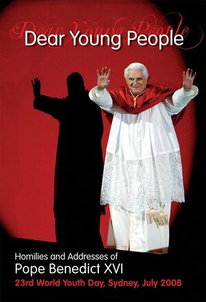 Dear Young People: Homilies and Addresses of Pope Benedict XVI by Pope Benedict XVI