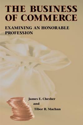 The Business of Commerce, Volume 454: Examining an Honorable Profession by James E. Chesher, Tibor R. Machan