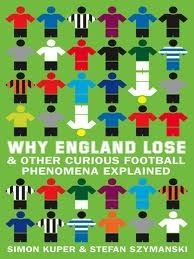 Why England Lose & Other Curious Football Phenomena Explained by Stefan Szymanski, Simon Kuper