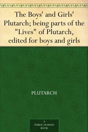 The Boys\' and Girls\' Plutarch, Being Parts of The Lives by Plutarch