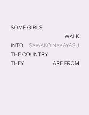 Some Girls Walk Into the Country They Are from by Sawako Nakayasu