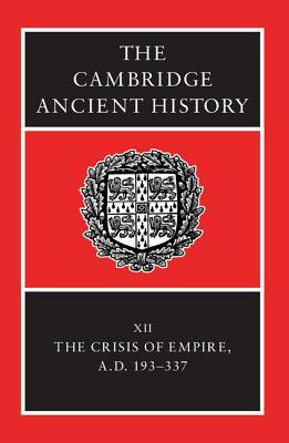 The Cambridge Ancient History: Volume 12, the Crisis of Empire, Ad 193-337 by 