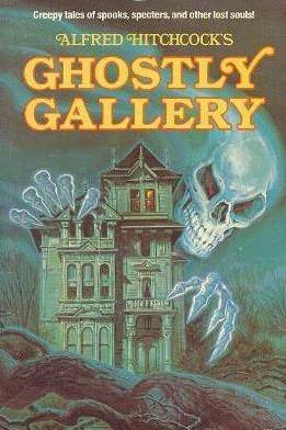 Alfred Hitchcock's Ghostly Gallery by Walter Brooks, A.M. Burrage, Algernon Blackwood, Robert Louis Stevenson, F. Marion Crawford, Alfred Hitchcock, Henry Kuttner, Robert Arthur, H.G. Wells, Lord Dunsany