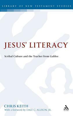 Jesus' Literacy: Scribal Culture and the Teacher from Galilee by Chris Keith