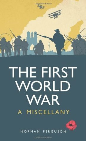 The First World War: A Miscellany by Norman Ferguson