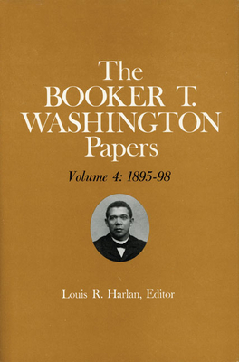 Booker T. Washington Papers Volume 4: 1895-98. Assistant Editors, Stuart B. Kaufman, Barbara S. Kraft, and Raymond W. Smock by Stuart J. Kaufman, Booker T. Washington, Barbara Kraft