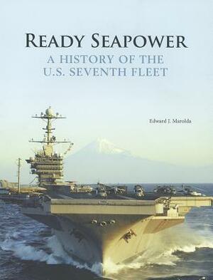 Ready Seapower: A History of the U.S. Seventh Fleet by Edward J. Marolda