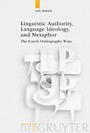 Linguistic Authority, Language Ideology, and Metaphor: The Czech Orthography Wars by Neil Bermel