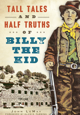 Tall Tales and Half Truths of Billy the Kid by John LeMay
